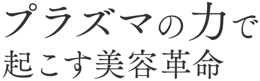 プラズマの力で起こす美容革命